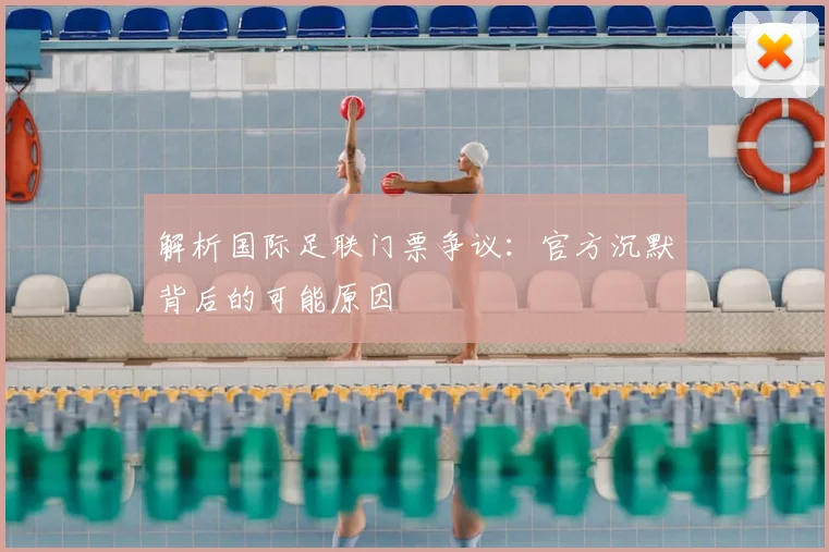 解析国际足联门票争议:官方沉默背后的可能原因