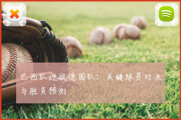 巴西队迎战德国队：关键球员对决与胜负预测